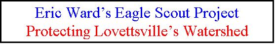 Text Box: Eric Wards Eagle Scout Project
Protecting Lovettsvilles Watershed
