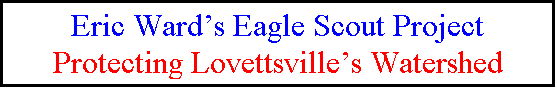 Text Box: Eric Wards Eagle Scout Project
Protecting Lovettsvilles Watershed

